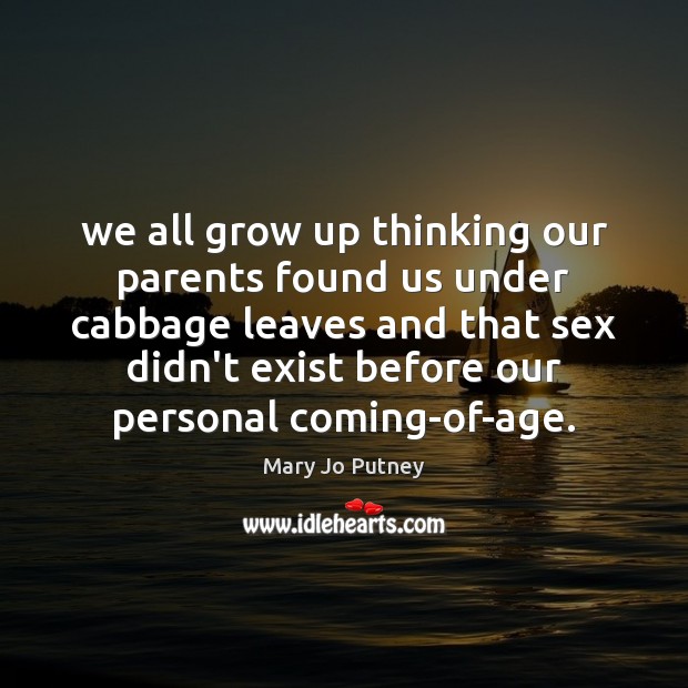 We all grow up thinking our parents found us under cabbage leaves Mary Jo Putney Picture Quote