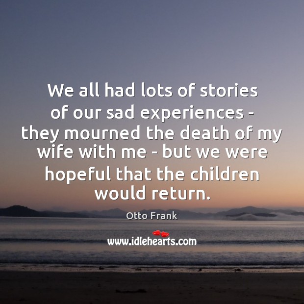 We all had lots of stories of our sad experiences – they Otto Frank Picture Quote