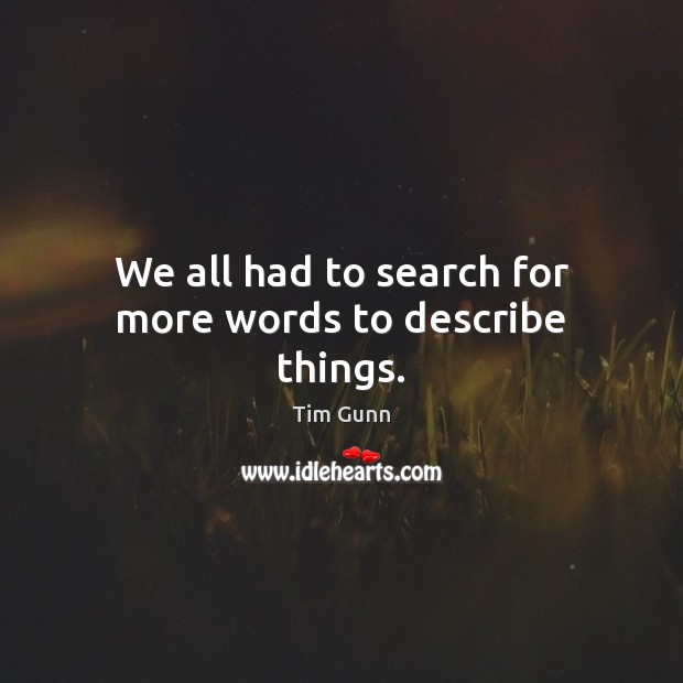 We all had to search for more words to describe things. Tim Gunn Picture Quote