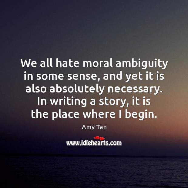 We all hate moral ambiguity in some sense, and yet it is Amy Tan Picture Quote