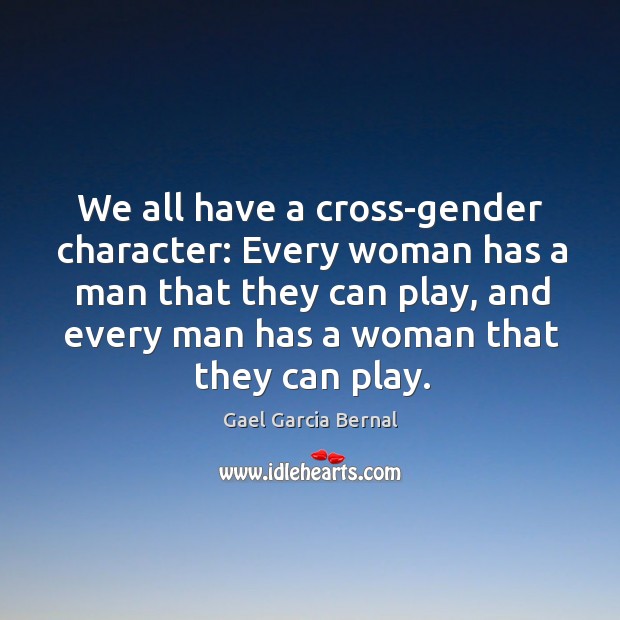 We all have a cross-gender character: every woman has a man that they can play, and every man has a woman that they can play. Image