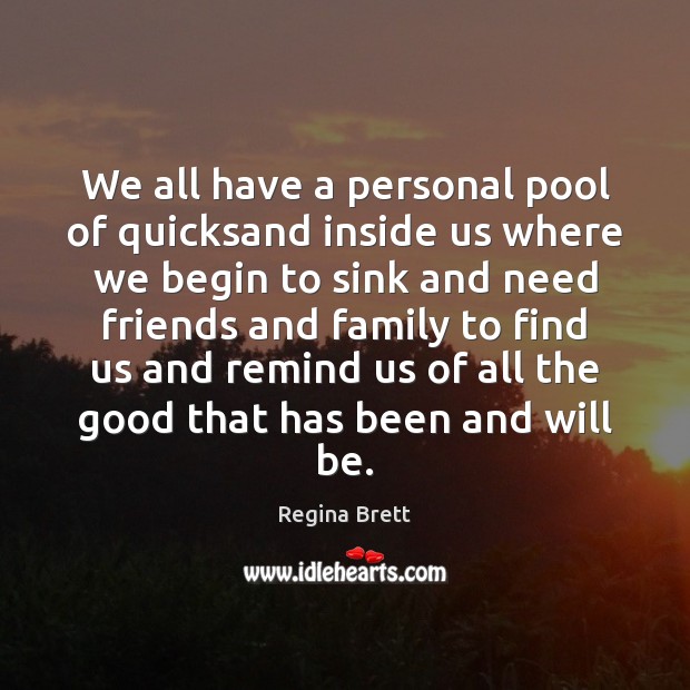 We all have a personal pool of quicksand inside us where we Regina Brett Picture Quote