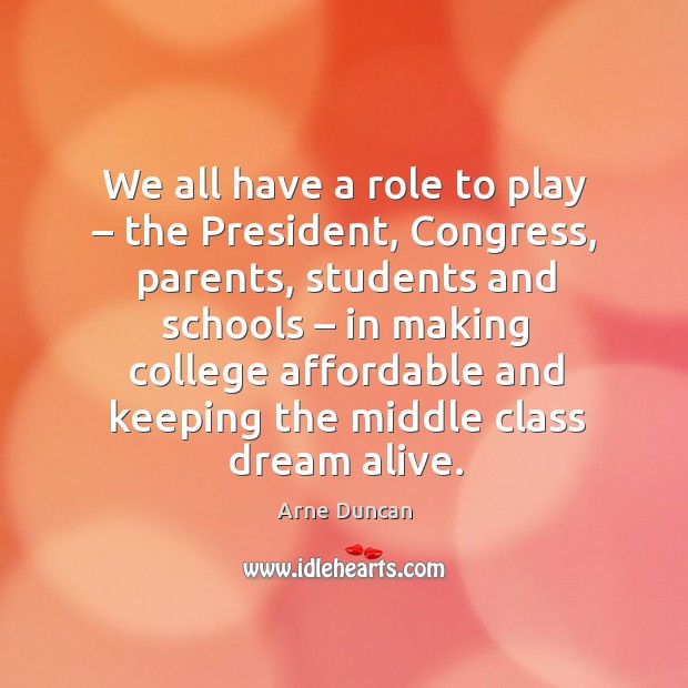 We all have a role to play – the president, congress, parents, students and schools Arne Duncan Picture Quote