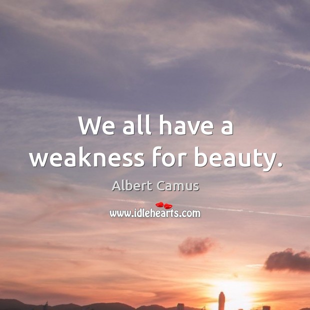 We all have a weakness for beauty. Image
