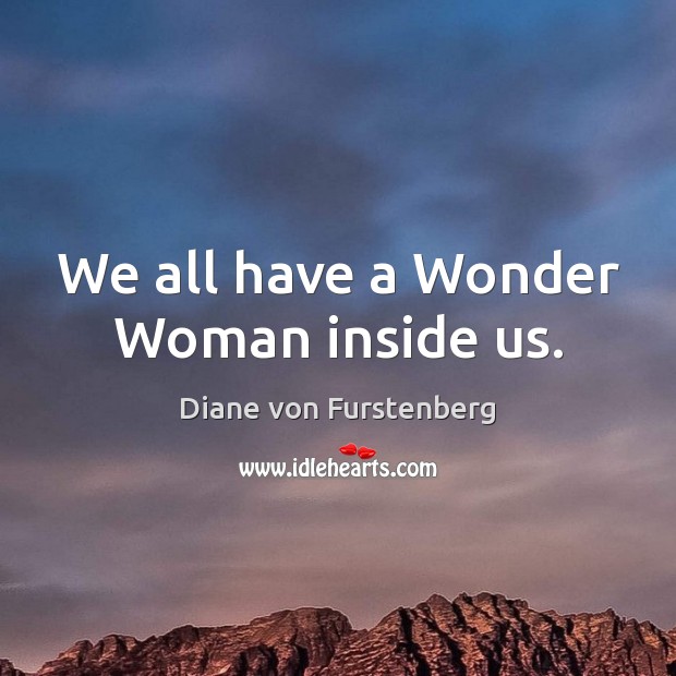 We all have a Wonder Woman inside us. Diane von Furstenberg Picture Quote