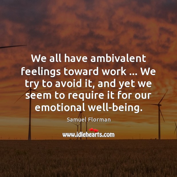 We all have ambivalent feelings toward work … We try to avoid it, Samuel Florman Picture Quote