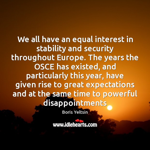 We all have an equal interest in stability and security throughout Europe. Boris Yeltsin Picture Quote