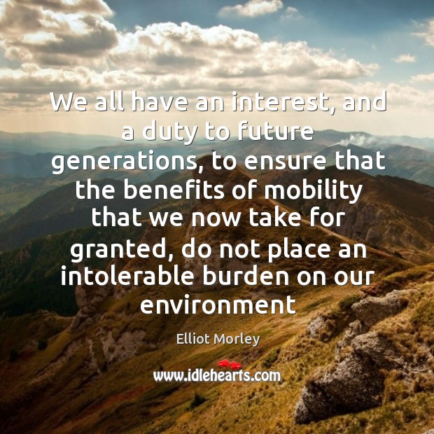 We all have an interest, and a duty to future generations, to Elliot Morley Picture Quote