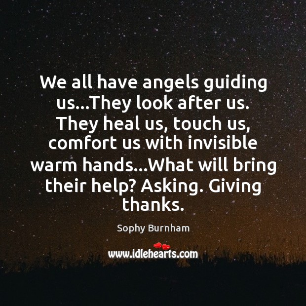 We all have angels guiding us…They look after us. They heal Sophy Burnham Picture Quote