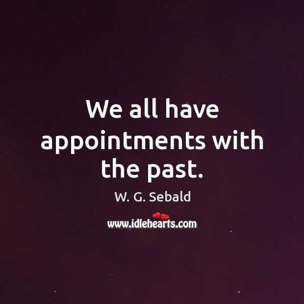 We all have appointments with the past. 