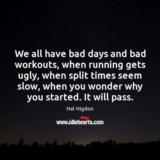 We all have bad days and bad workouts, when running gets ugly, Hal Higdon Picture Quote