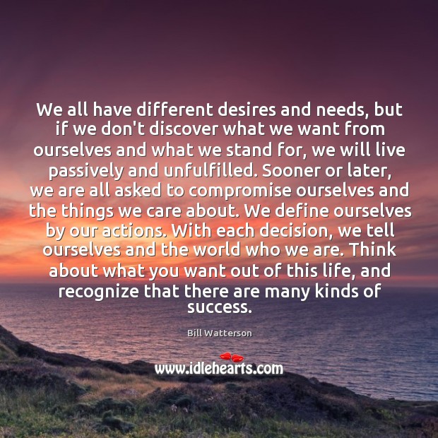 We all have different desires and needs, but if we don’t discover Bill Watterson Picture Quote