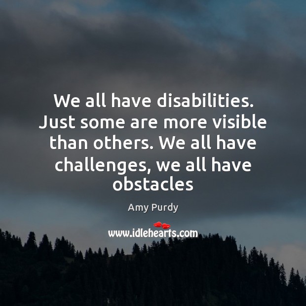 We all have disabilities. Just some are more visible than others. We Image