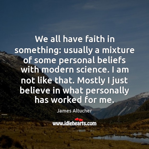 We all have faith in something: usually a mixture of some personal Faith Quotes Image