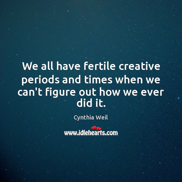 We all have fertile creative periods and times when we can’t figure Image