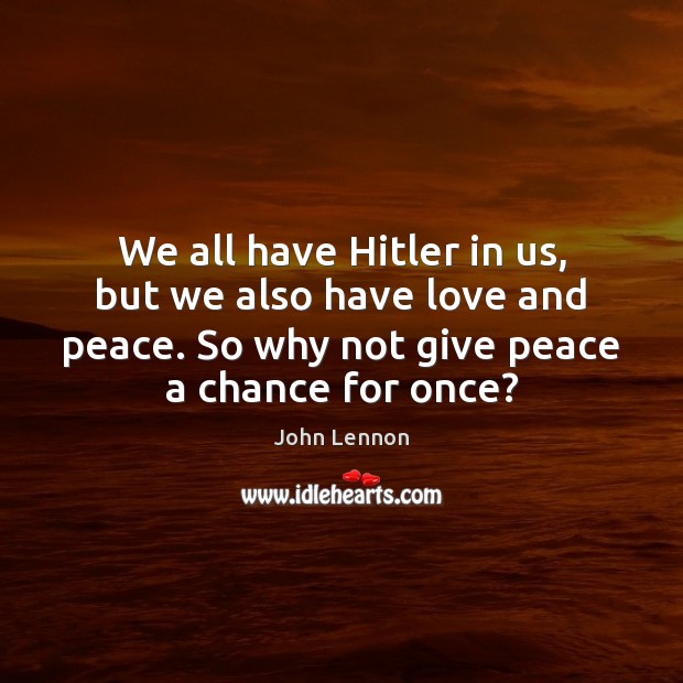 We all have Hitler in us, but we also have love and John Lennon Picture Quote