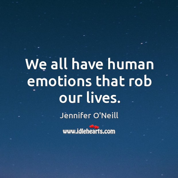 We all have human emotions that rob our lives. Jennifer O’Neill Picture Quote