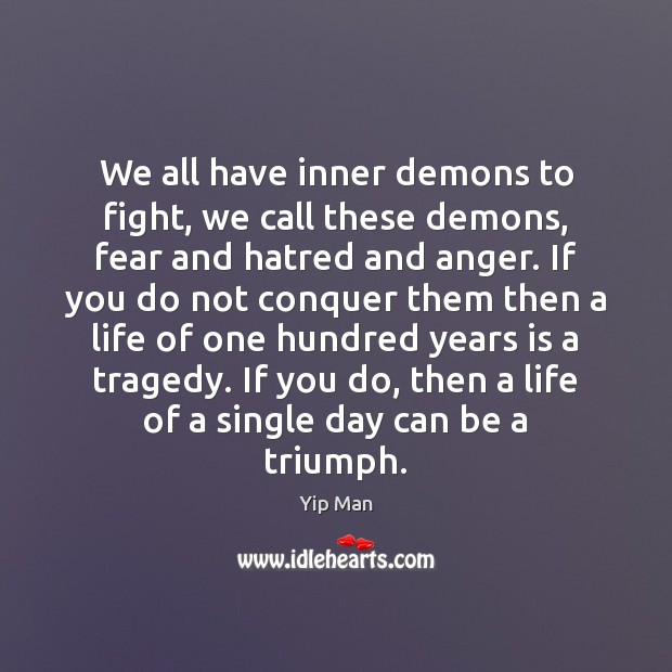 We all have inner demons to fight, we call these demons, fear Yip Man Picture Quote