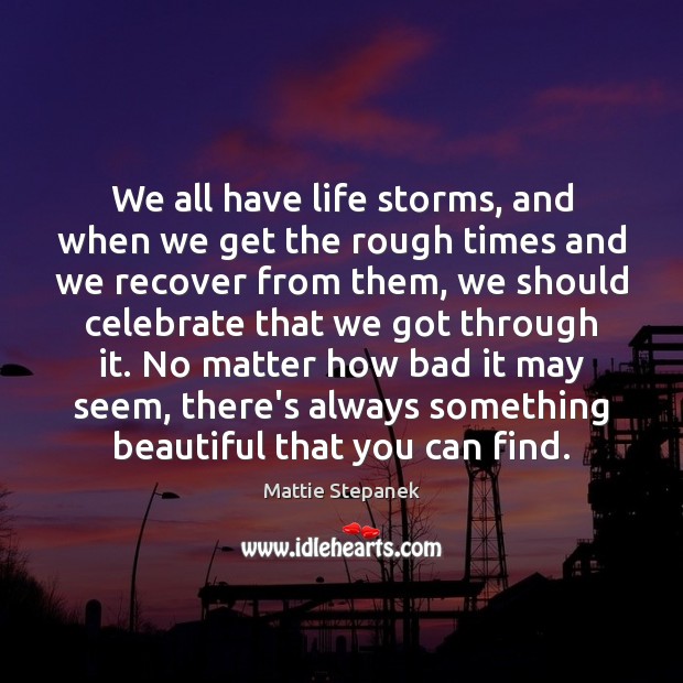 We all have life storms, and when we get the rough times Mattie Stepanek Picture Quote