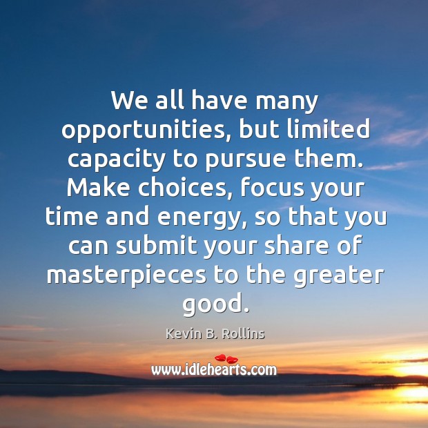 We all have many opportunities, but limited capacity to pursue them. Make Kevin B. Rollins Picture Quote
