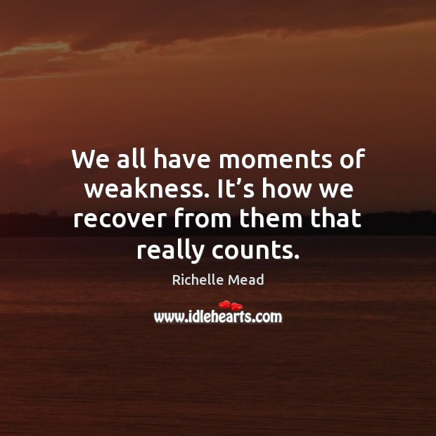 We all have moments of weakness. It’s how we recover from them that really counts. Image