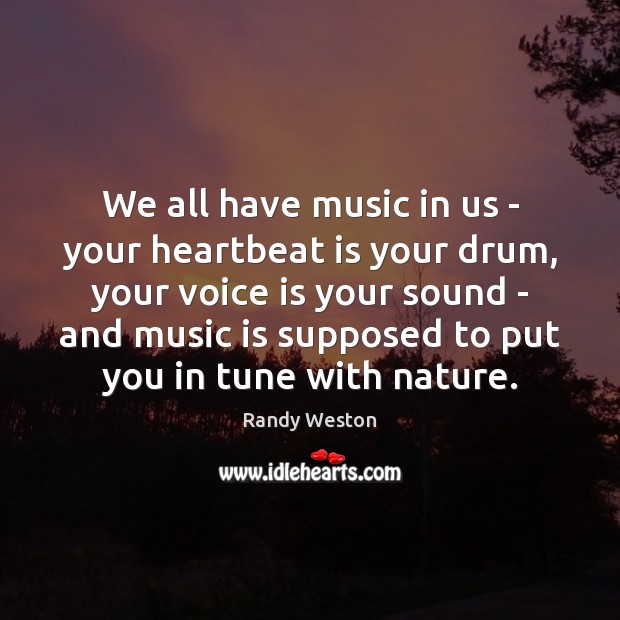 We all have music in us – your heartbeat is your drum, Randy Weston Picture Quote