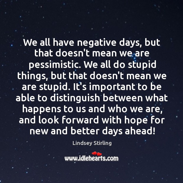 We all have negative days, but that doesn’t mean we are pessimistic. Lindsey Stirling Picture Quote
