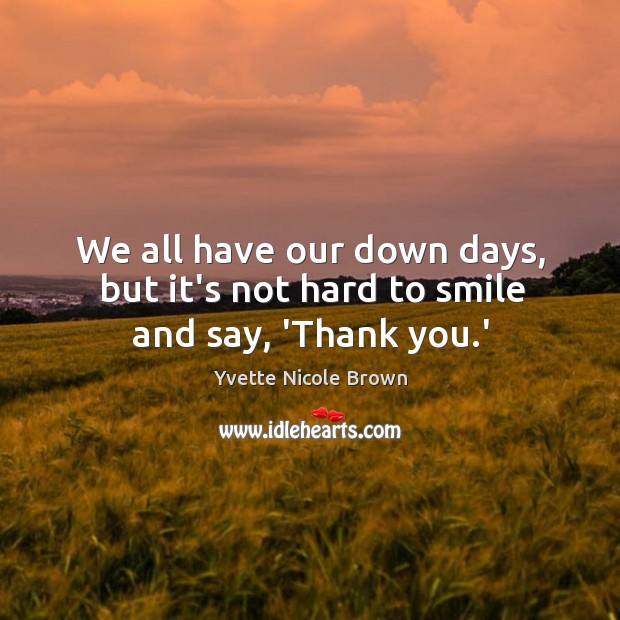 We all have our down days, but it’s not hard to smile and say, ‘Thank you.’ Yvette Nicole Brown Picture Quote