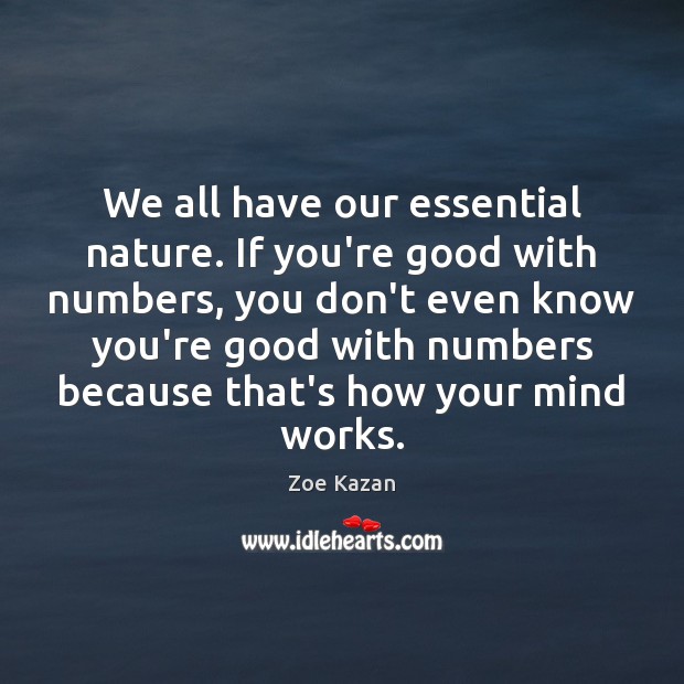 We all have our essential nature. If you’re good with numbers, you Zoe Kazan Picture Quote