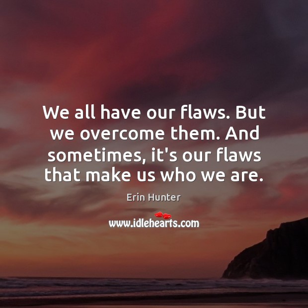 We all have our flaws. But we overcome them. And sometimes, it’s Erin Hunter Picture Quote