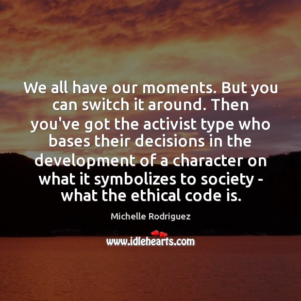 We all have our moments. But you can switch it around. Then Michelle Rodriguez Picture Quote