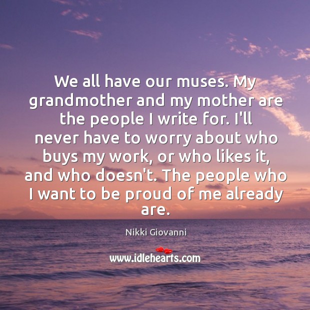 We all have our muses. My grandmother and my mother are the Nikki Giovanni Picture Quote