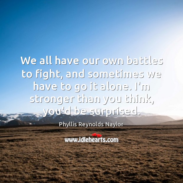 We all have our own battles to fight, and sometimes we have Phyllis Reynolds Naylor Picture Quote