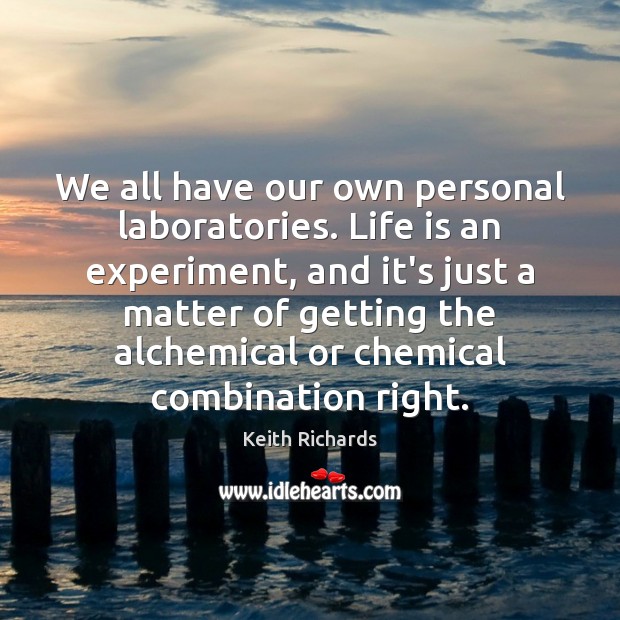 We all have our own personal laboratories. Life is an experiment, and Image