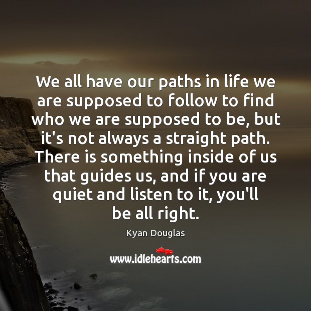 We all have our paths in life we are supposed to follow Kyan Douglas Picture Quote