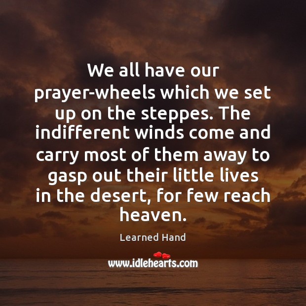 We all have our prayer-wheels which we set up on the steppes. Learned Hand Picture Quote