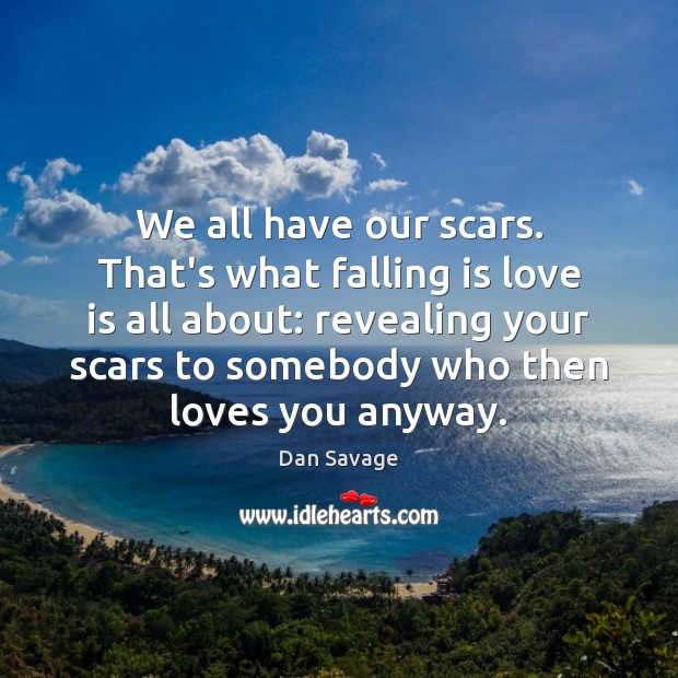 We all have our scars. That’s what falling is love is all Dan Savage Picture Quote