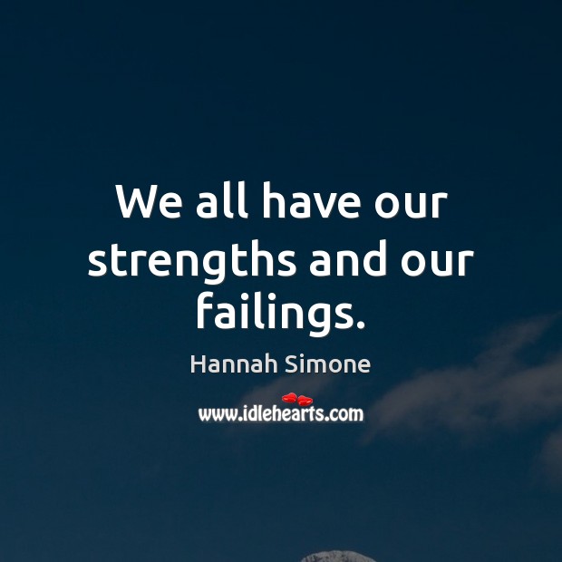 We all have our strengths and our failings. Hannah Simone Picture Quote
