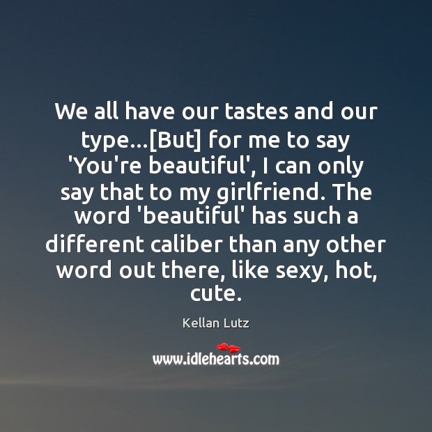 We all have our tastes and our type…[But] for me to You’re Beautiful Quotes Image
