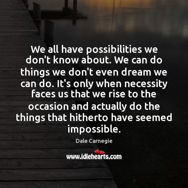 We all have possibilities we don’t know about. We can do things Dale Carnegie Picture Quote