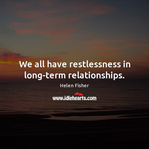 We all have restlessness in long-term relationships. Helen Fisher Picture Quote