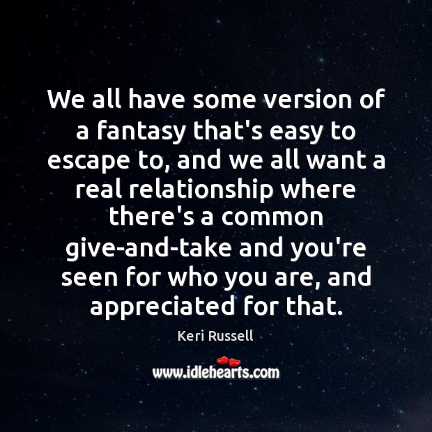 We all have some version of a fantasy that’s easy to escape Keri Russell Picture Quote