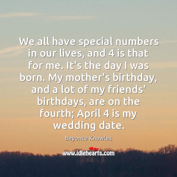 We all have special numbers in our lives, and 4 is that for Beyonce Knowles Picture Quote