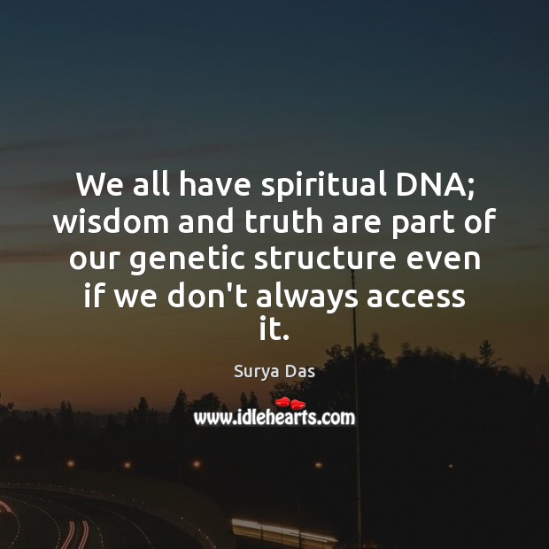 We all have spiritual DNA; wisdom and truth are part of our Image