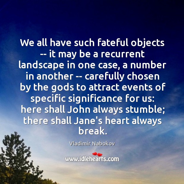 We all have such fateful objects — it may be a recurrent 