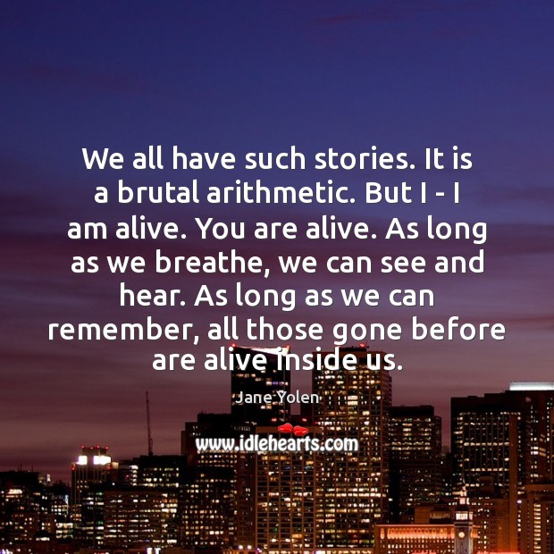 We all have such stories. It is a brutal arithmetic. But I Jane Yolen Picture Quote