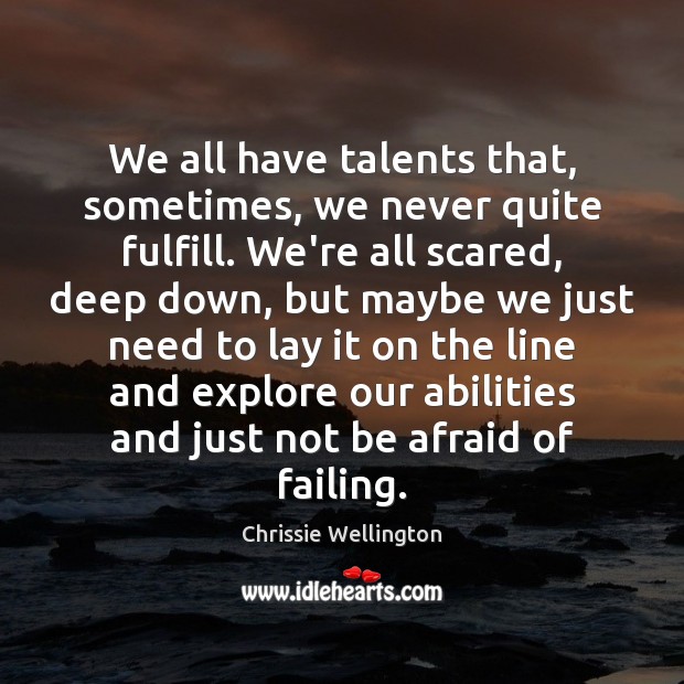 We all have talents that, sometimes, we never quite fulfill. We’re all Chrissie Wellington Picture Quote