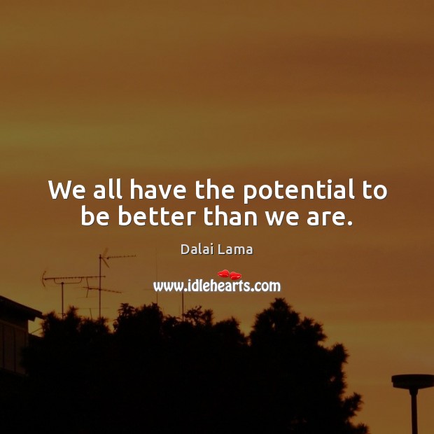 We all have the potential to be better than we are. Dalai Lama Picture Quote