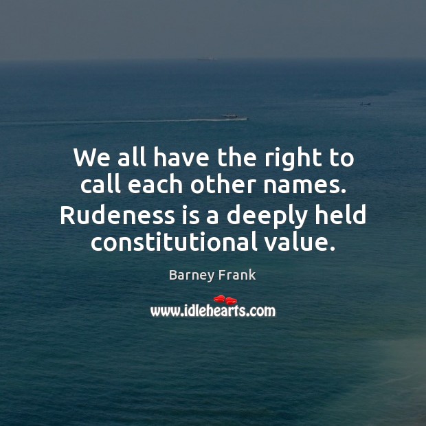 We all have the right to call each other names. Rudeness is Image