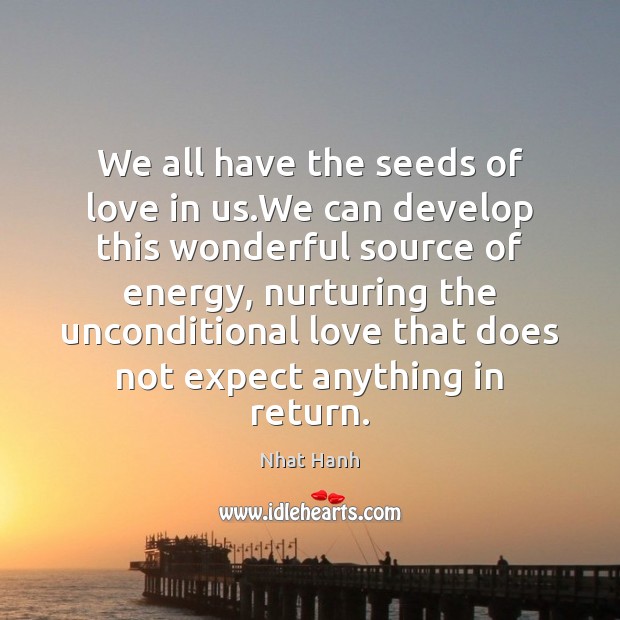 We all have the seeds of love in us.We can develop Unconditional Love Quotes Image
